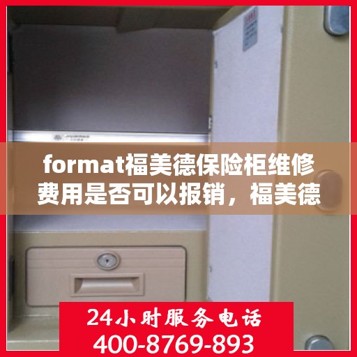 format福美德保险柜维修费用是否可以报销，福美德保险柜维修费用解析，能否报销？