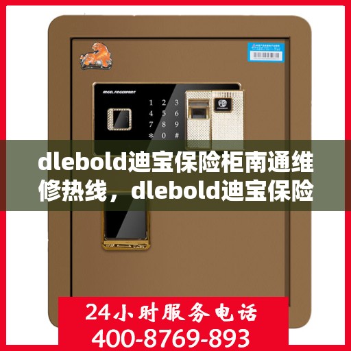 dlebold迪宝保险柜南通维修热线，dlebold迪宝保险柜南通专业维修服务热线与指南