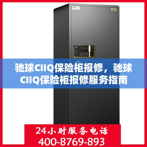 驰球CIIQ保险柜报修，驰球CIIQ保险柜报修服务指南