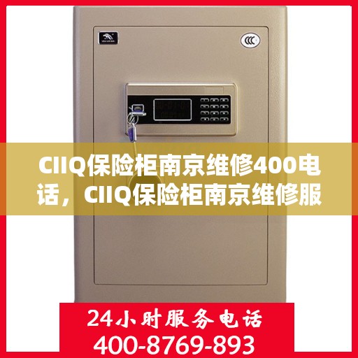 CIIQ保险柜南京维修400电话，CIIQ保险柜南京维修服务热线400专业解答