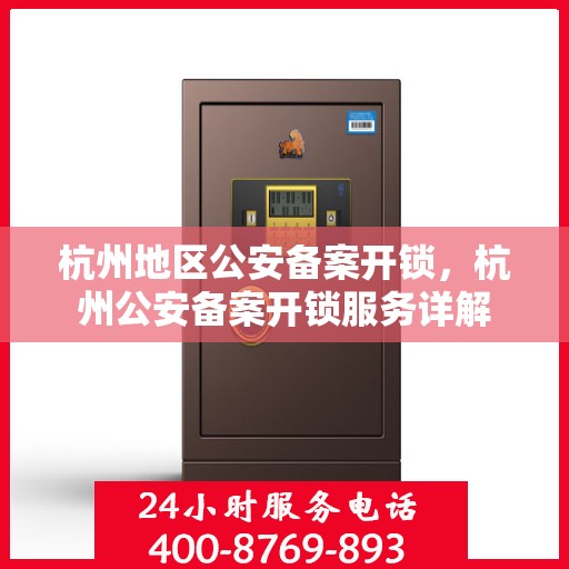 杭州地区公安备案开锁，杭州公安备案开锁服务详解