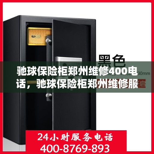驰球保险柜郑州维修400电话，驰球保险柜郑州维修服务热线专业解答，贴心保障您的安全之选！