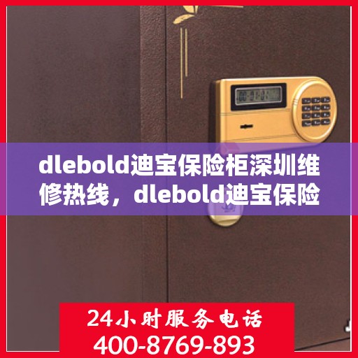 dlebold迪宝保险柜深圳维修热线，dlebold迪宝保险柜深圳专业维修服务热线