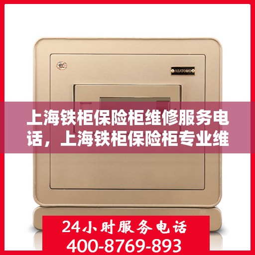 上海铁柜保险柜维修服务电话，上海铁柜保险柜专业维修服务热线