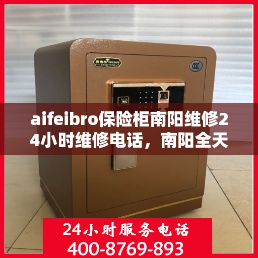aifeibro保险柜南阳维修24小时维修电话，南阳全天候保险柜维修服务热线，专业解决您的安全锁事难题