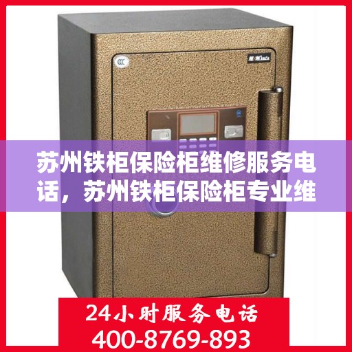 苏州铁柜保险柜维修服务电话，苏州铁柜保险柜专业维修服务热线