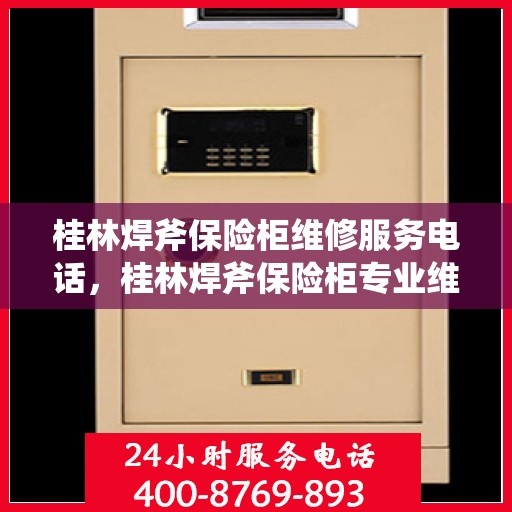 桂林焊斧保险柜维修服务电话，桂林焊斧保险柜专业维修服务热线