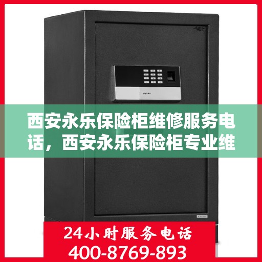 西安永乐保险柜维修服务电话，西安永乐保险柜专业维修服务热线