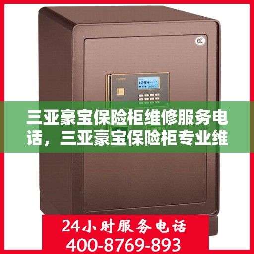 三亚豪宝保险柜维修服务电话，三亚豪宝保险柜专业维修服务热线