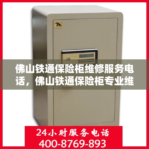 佛山铁通保险柜维修服务电话，佛山铁通保险柜专业维修服务热线