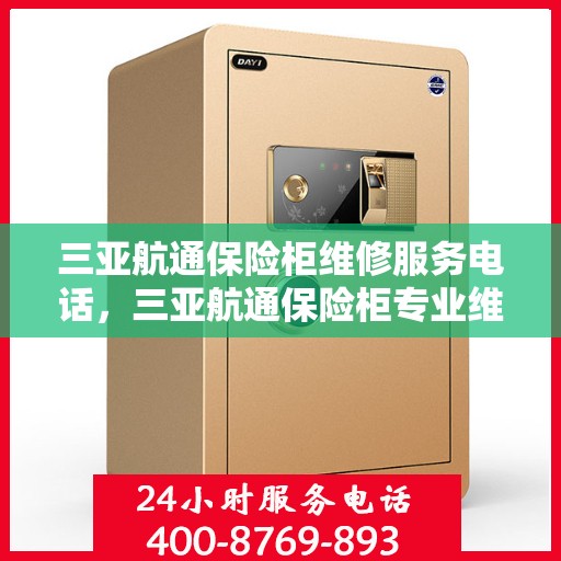三亚航通保险柜维修服务电话，三亚航通保险柜专业维修服务热线