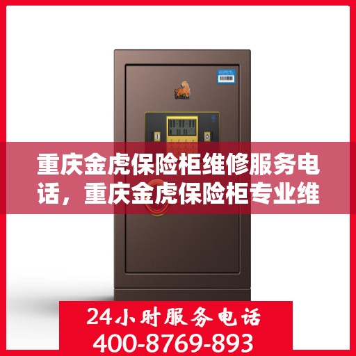 重庆金虎保险柜维修服务电话，重庆金虎保险柜专业维修服务热线