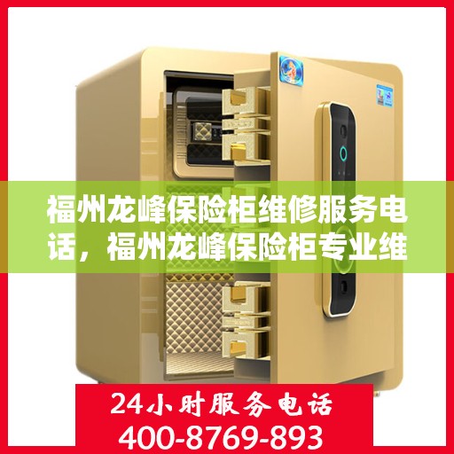 福州龙峰保险柜维修服务电话，福州龙峰保险柜专业维修服务热线