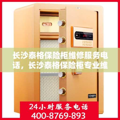 长沙泰格保险柜维修服务电话，长沙泰格保险柜专业维修服务热线