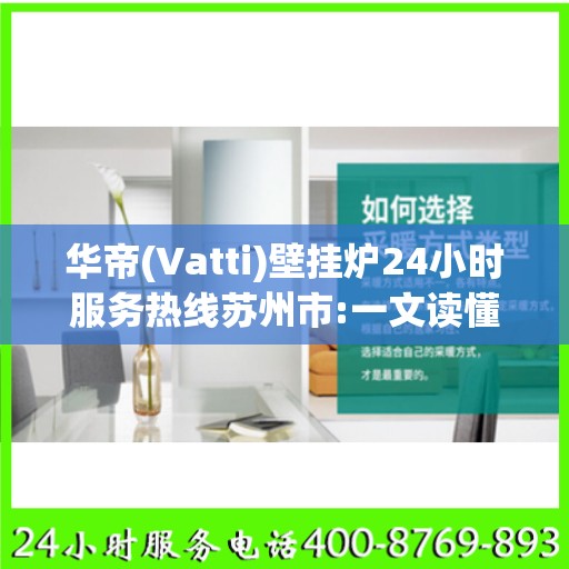 华帝(Vatti)壁挂炉24小时服务热线苏州市:一文读懂