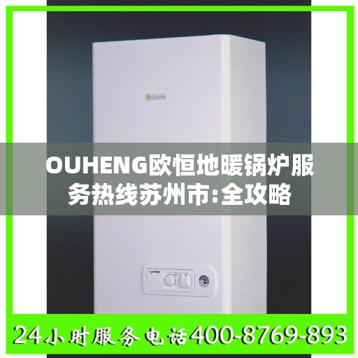 OUHENG欧恒地暖锅炉服务热线苏州市:全攻略
