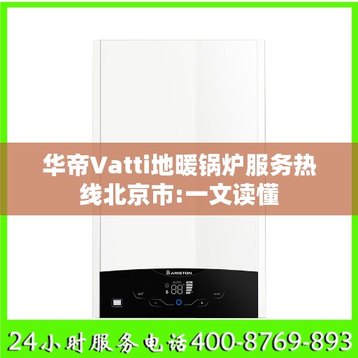华帝Vatti地暖锅炉服务热线北京市:一文读懂