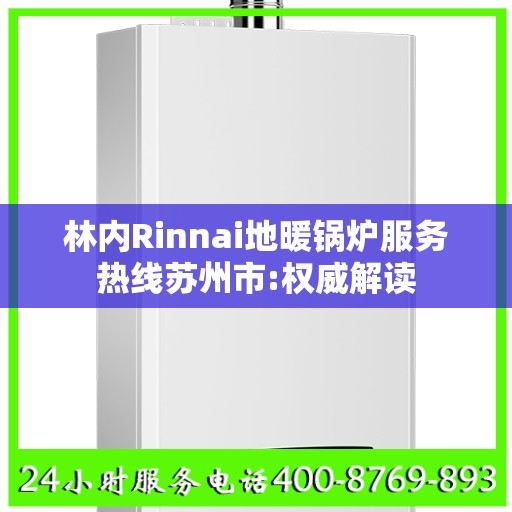 林内Rinnai地暖锅炉服务热线苏州市:权威解读