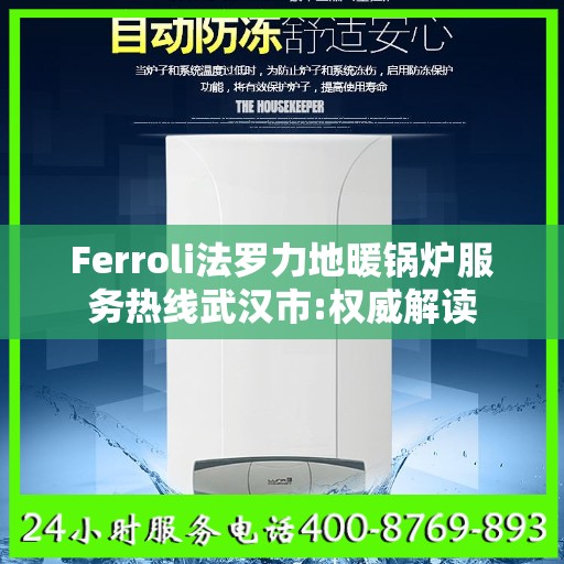 Ferroli法罗力地暖锅炉服务热线武汉市:权威解读