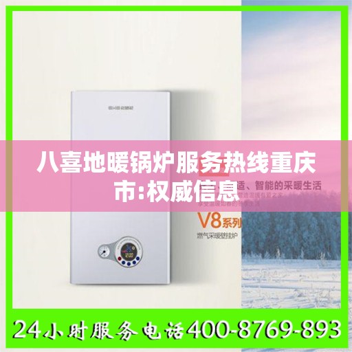 八喜地暖锅炉服务热线重庆市:权威信息