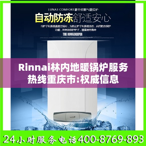 Rinnai林内地暖锅炉服务热线重庆市:权威信息