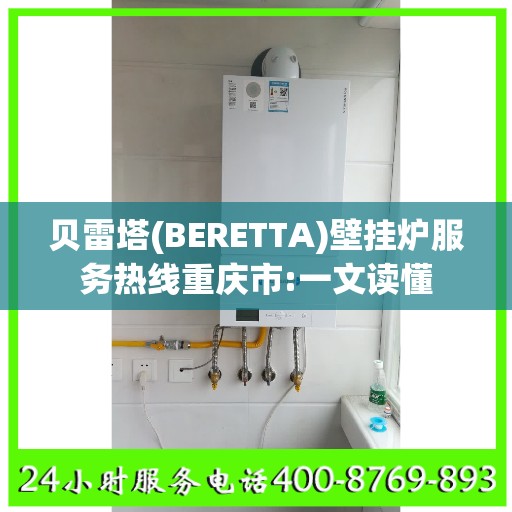 贝雷塔(BERETTA)壁挂炉服务热线重庆市:一文读懂