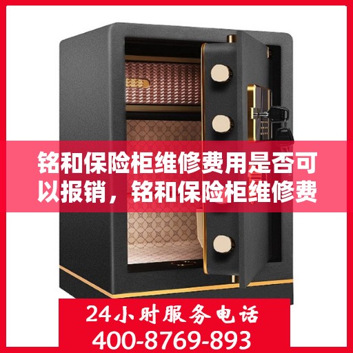 铭和保险柜维修费用是否可以报销，铭和保险柜维修费用解析，能否报销？