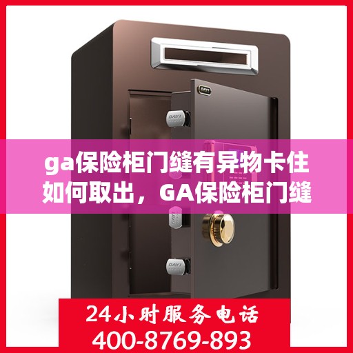 ga保险柜门缝有异物卡住如何取出，GA保险柜门缝异物卡住，轻松取出攻略
