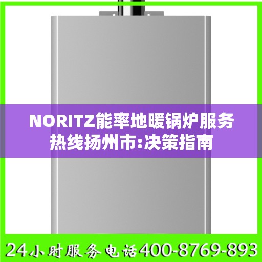 NORITZ能率地暖锅炉服务热线扬州市:决策指南