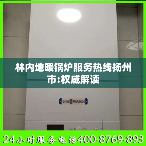 林内地暖锅炉服务热线扬州市:权威解读