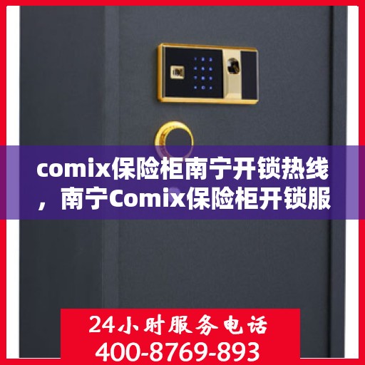 comix保险柜南宁开锁热线，南宁Comix保险柜开锁服务热线