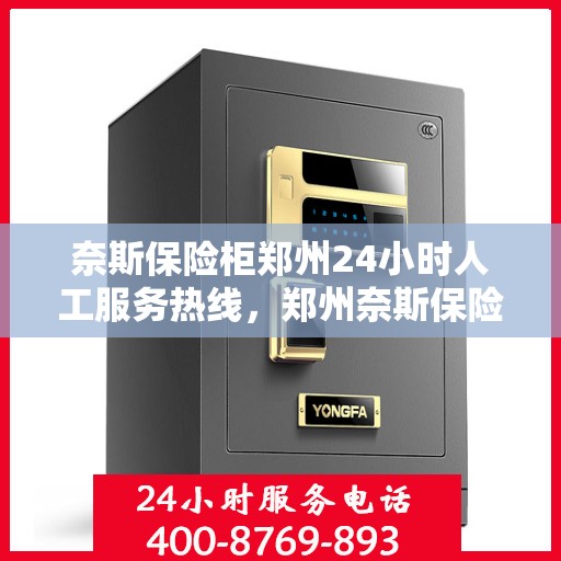奈斯保险柜郑州24小时人工服务热线，郑州奈斯保险柜全天候人工服务热线，随时为您解答疑问