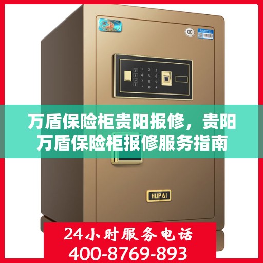万盾保险柜贵阳报修，贵阳万盾保险柜报修服务指南