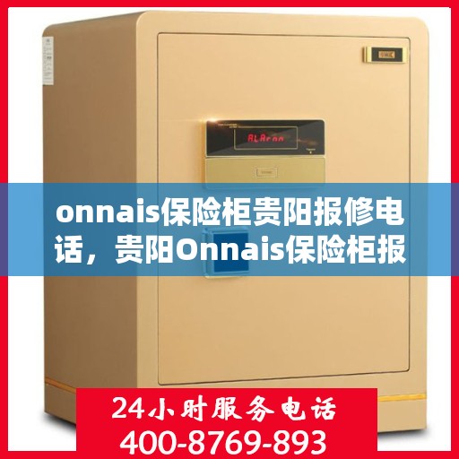 onnais保险柜贵阳报修电话，贵阳Onnais保险柜报修服务热线公布