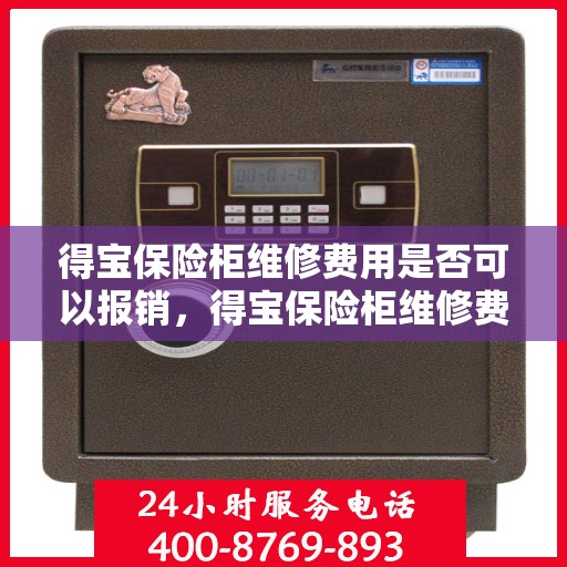 得宝保险柜维修费用是否可以报销，得宝保险柜维修费用解析，能否报销？