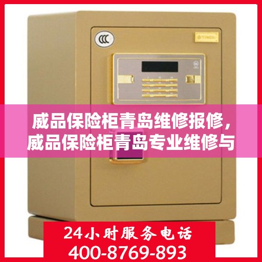 威品保险柜青岛维修报修，威品保险柜青岛专业维修与报修服务
