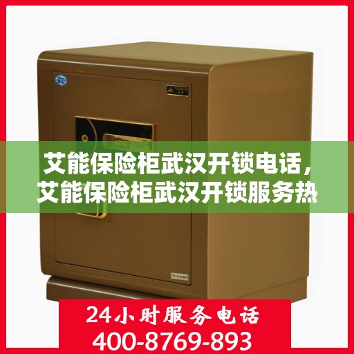艾能保险柜武汉开锁电话，艾能保险柜武汉开锁服务热线