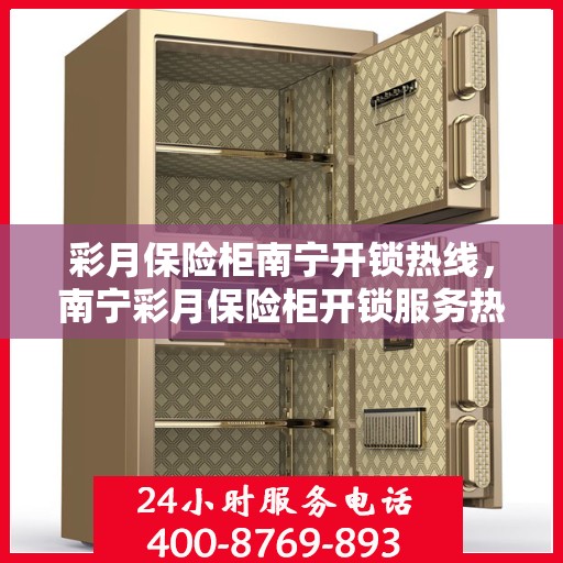 彩月保险柜南宁开锁热线，南宁彩月保险柜开锁服务热线