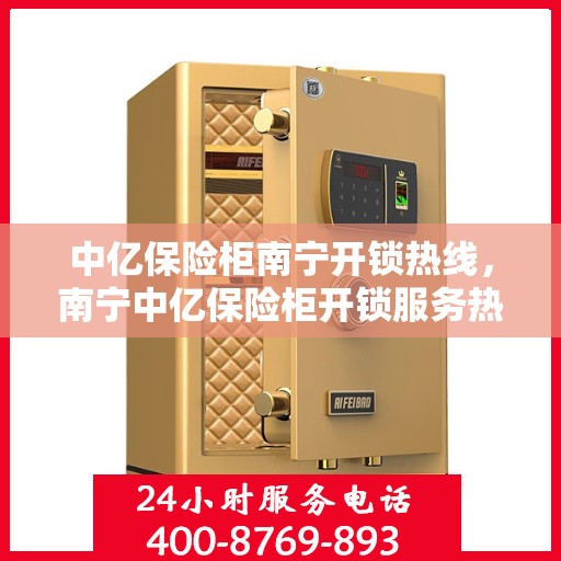 中亿保险柜南宁开锁热线，南宁中亿保险柜开锁服务热线