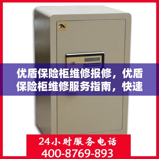 优盾保险柜维修报修，优盾保险柜维修服务指南，快速报修解决您的保险柜问题