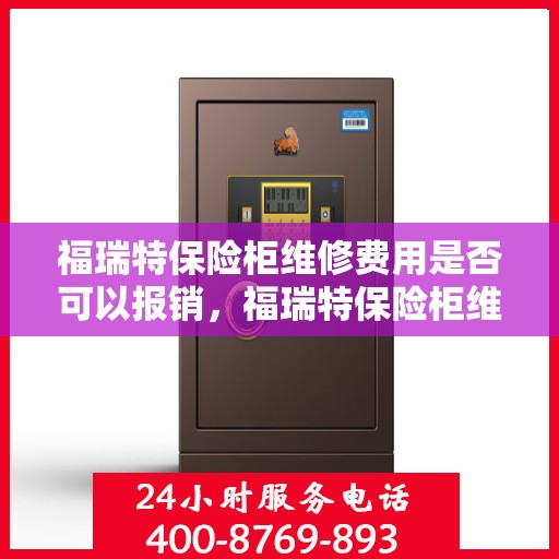福瑞特保险柜维修费用是否可以报销，福瑞特保险柜维修费用解析，能否报销？