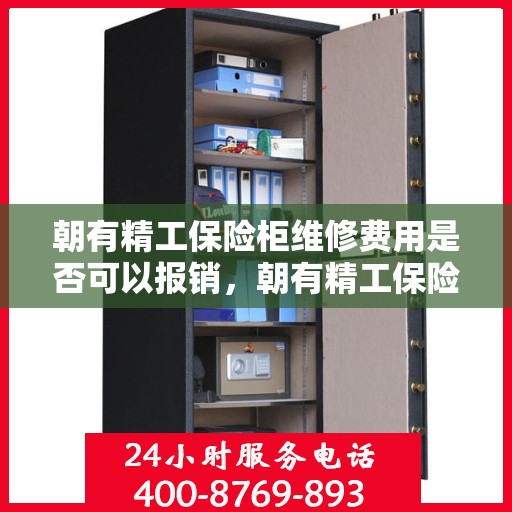 朝有精工保险柜维修费用是否可以报销，朝有精工保险柜维修费用解析，能否报销？