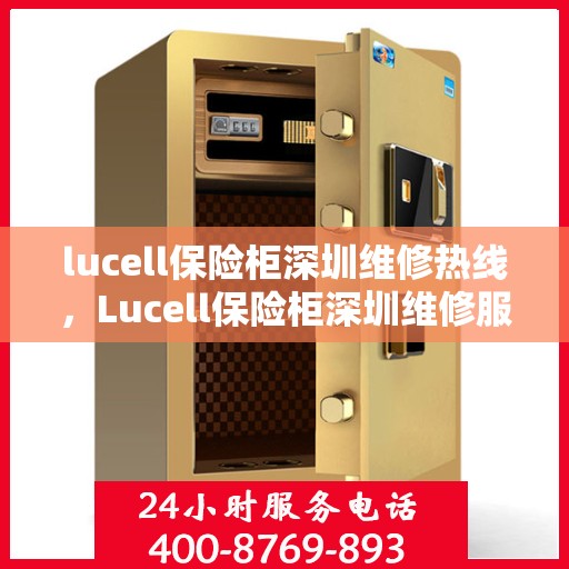 lucell保险柜深圳维修热线，Lucell保险柜深圳维修服务热线全解析