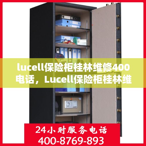 lucell保险柜桂林维修400电话，Lucell保险柜桂林维修服务热线400专业解答