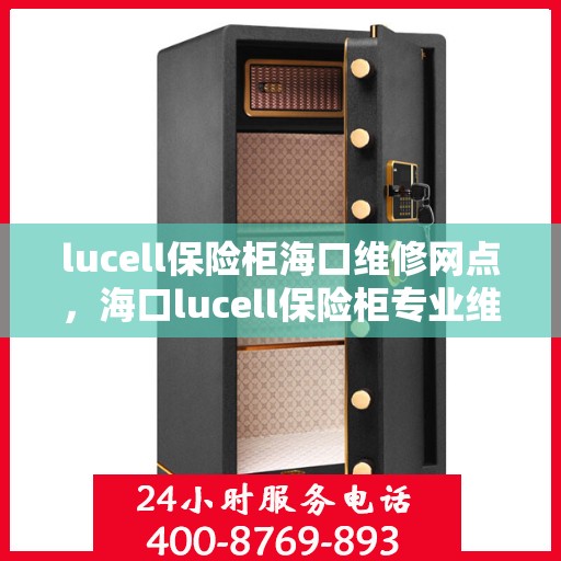 lucell保险柜海口维修网点，海口lucell保险柜专业维修服务网点