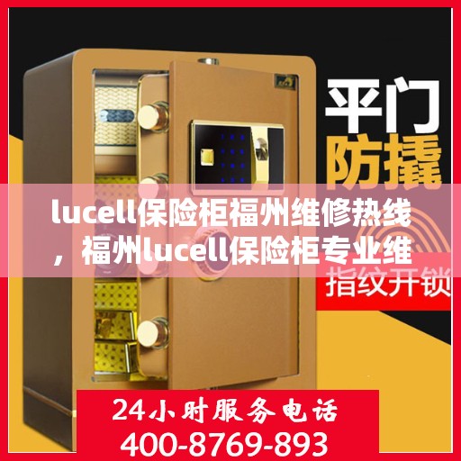 lucell保险柜福州维修热线，福州lucell保险柜专业维修热线及服务指南