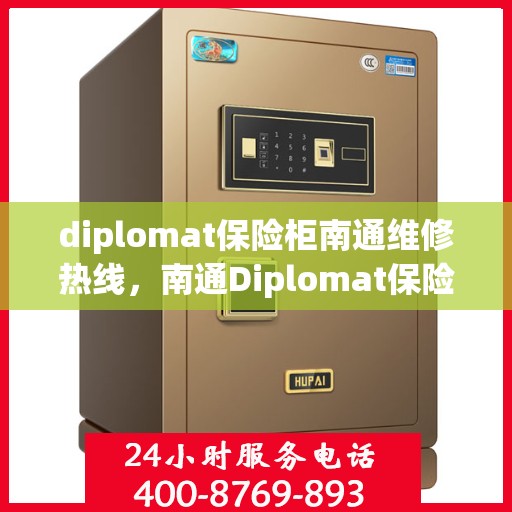 diplomat保险柜南通维修热线，南通Diplomat保险柜专业维修服务热线