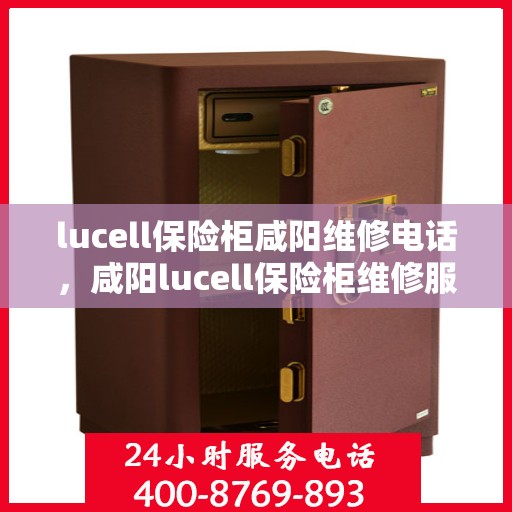 lucell保险柜咸阳维修电话，咸阳lucell保险柜维修服务热线