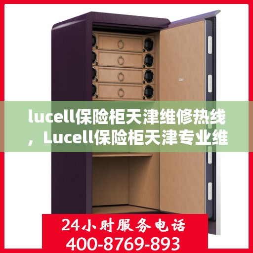 lucell保险柜天津维修热线，Lucell保险柜天津专业维修服务热线