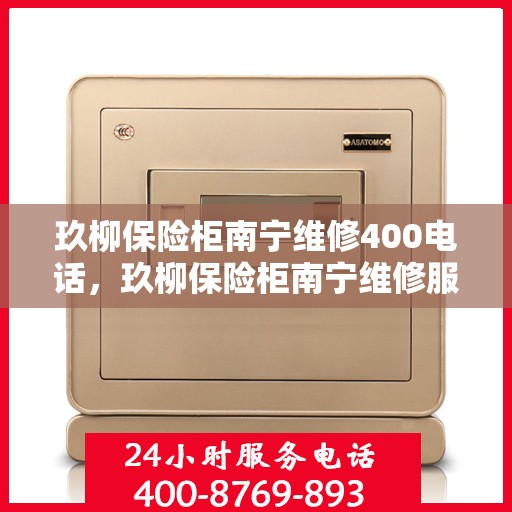 玖柳保险柜南宁维修400电话，玖柳保险柜南宁维修服务热线400专业快速响应